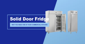 Why you need a solid door fridge in your commercial kitchen